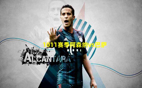 1011赛季阿森纳vs巴萨