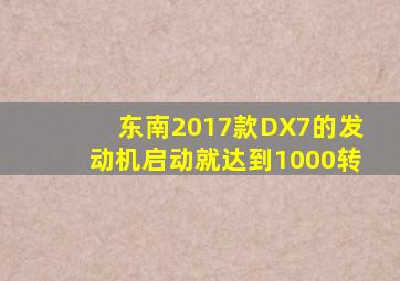 东南2017款DX7的发动机启动就达到1000转