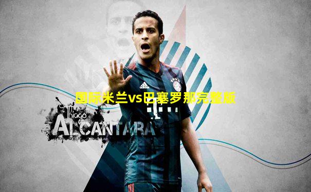 国际米兰vs巴塞罗那完整版