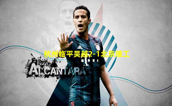 杭州临平吴越2-1北京理工